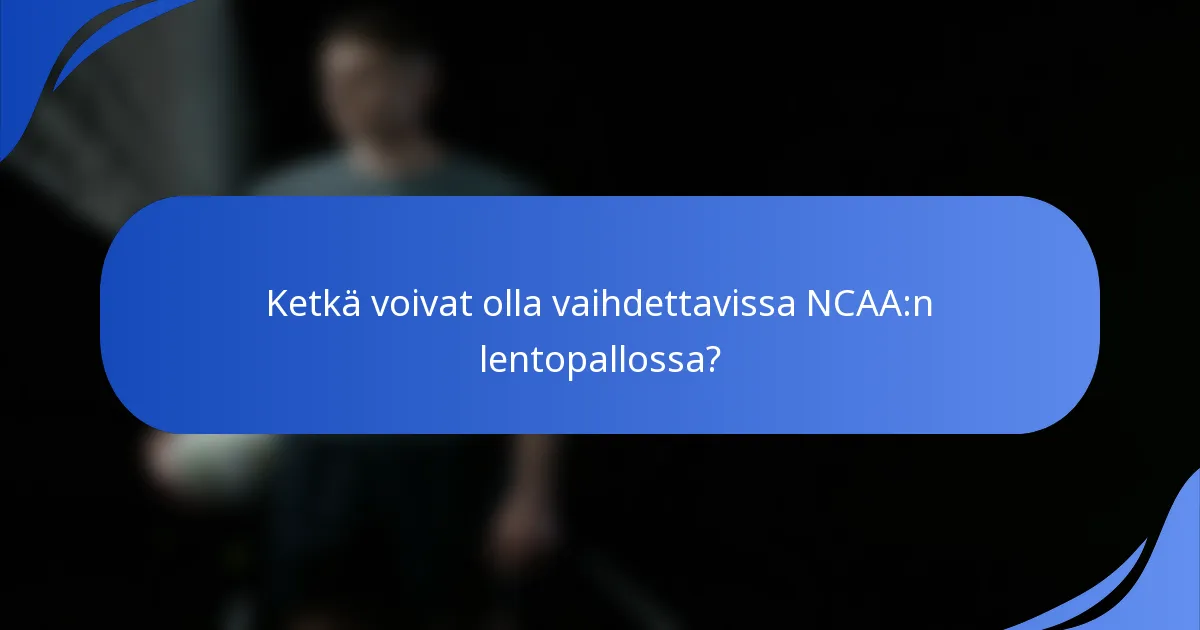 Ketkä voivat olla vaihdettavissa NCAA:n lentopallossa?