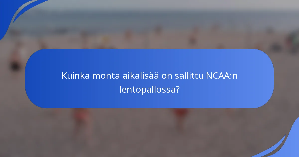 Kuinka monta aikalisää on sallittu NCAA:n lentopallossa?