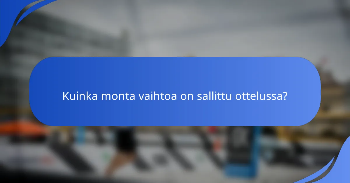 Kuinka monta vaihtoa on sallittu ottelussa?