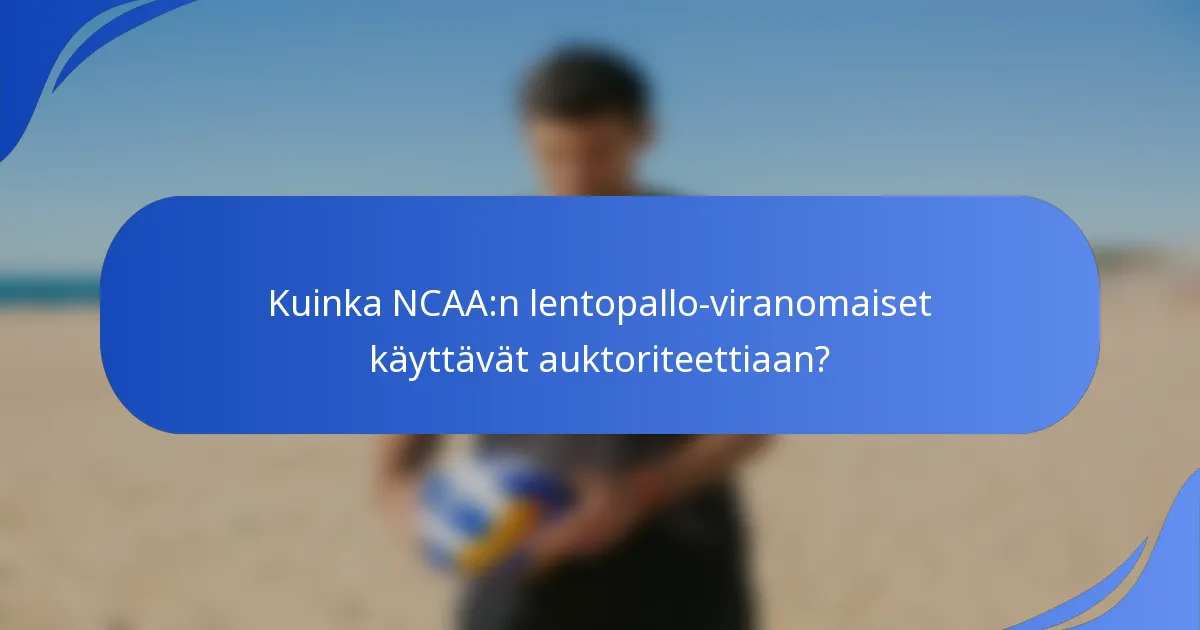 Kuinka NCAA:n lentopallo-viranomaiset käyttävät auktoriteettiaan?
