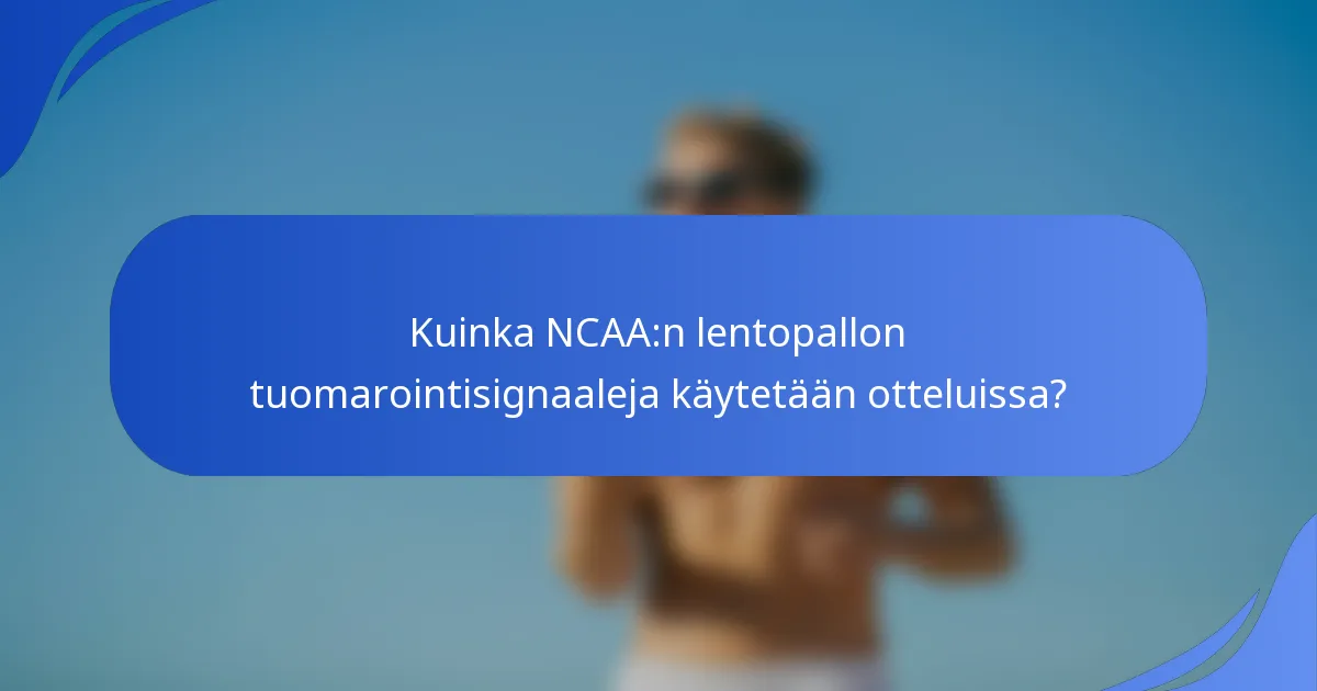 Kuinka NCAA:n lentopallon tuomarointisignaaleja käytetään otteluissa?