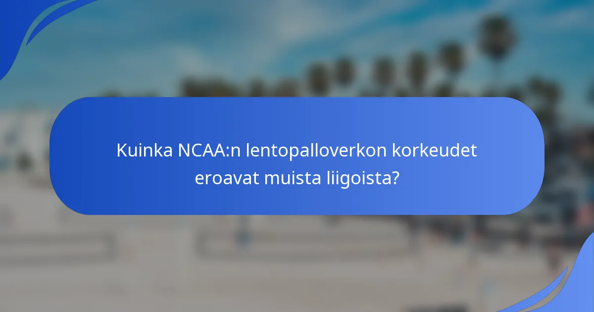 Kuinka NCAA:n lentopalloverkon korkeudet eroavat muista liigoista?