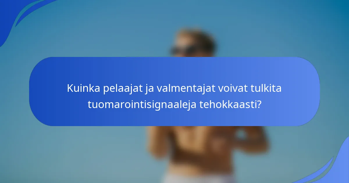 Kuinka pelaajat ja valmentajat voivat tulkita tuomarointisignaaleja tehokkaasti?