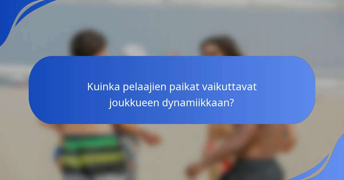 Kuinka pelaajien paikat vaikuttavat joukkueen dynamiikkaan?