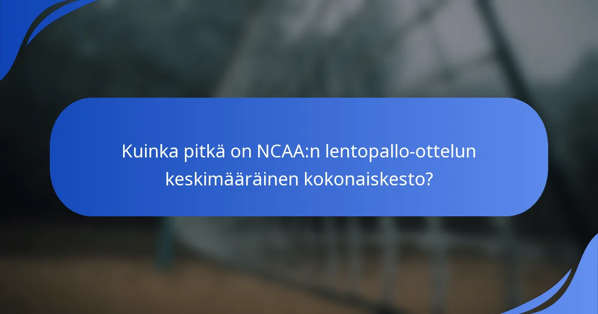 Kuinka pitkä on NCAA:n lentopallo-ottelun keskimääräinen kokonaiskesto?