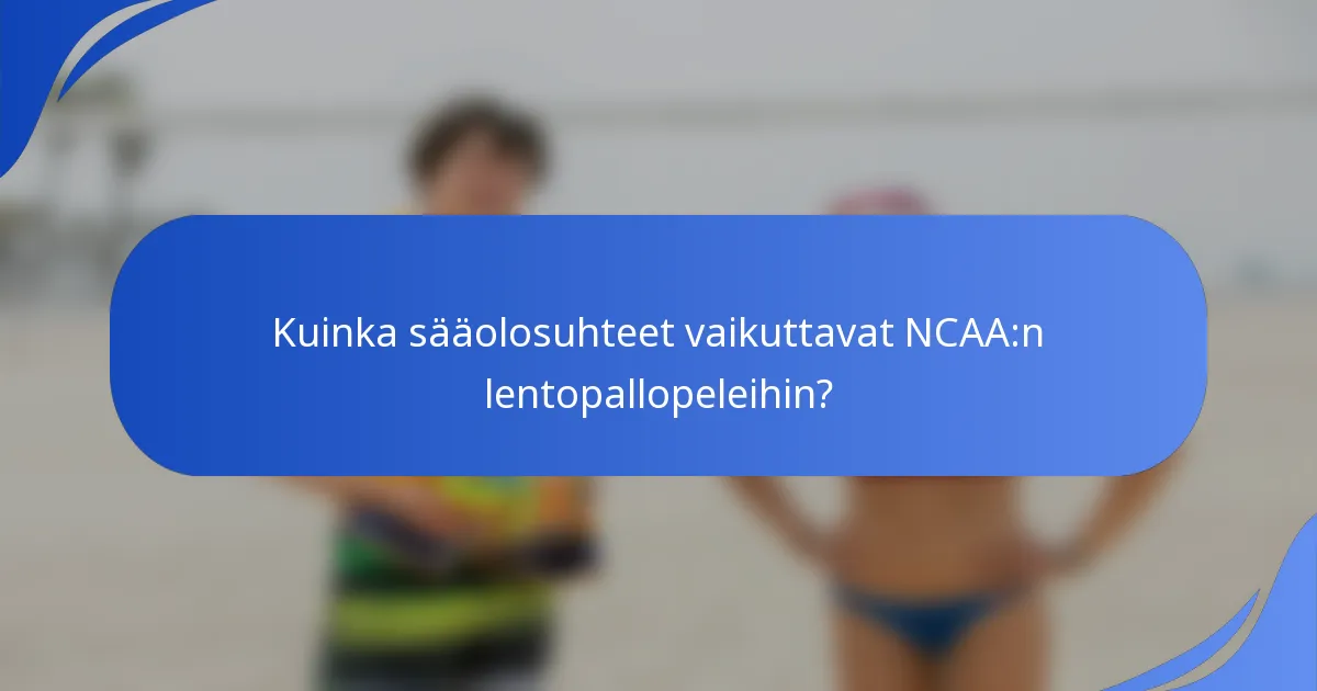 Kuinka sääolosuhteet vaikuttavat NCAA:n lentopallopeleihin?