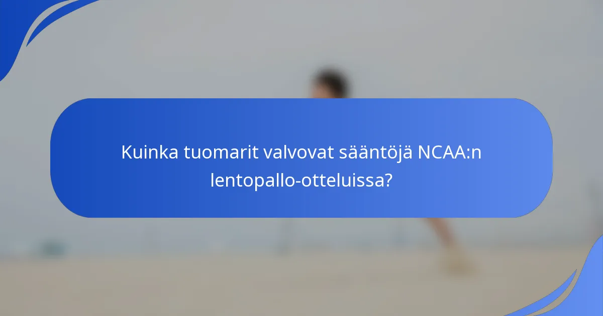 Kuinka tuomarit valvovat sääntöjä NCAA:n lentopallo-otteluissa?