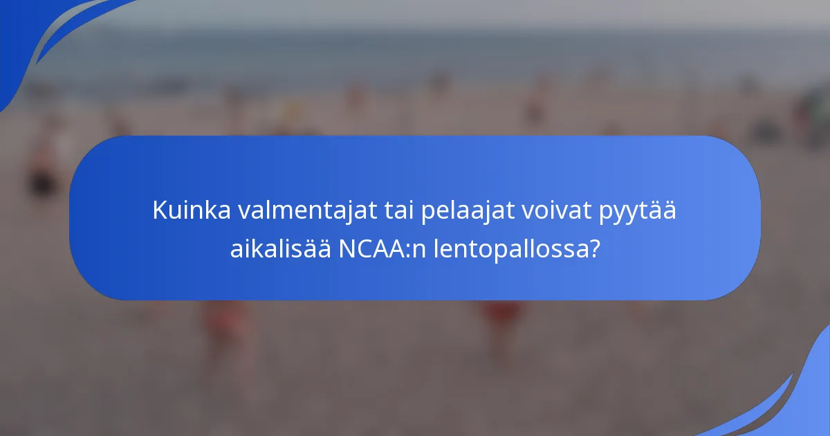 Kuinka valmentajat tai pelaajat voivat pyytää aikalisää NCAA:n lentopallossa?