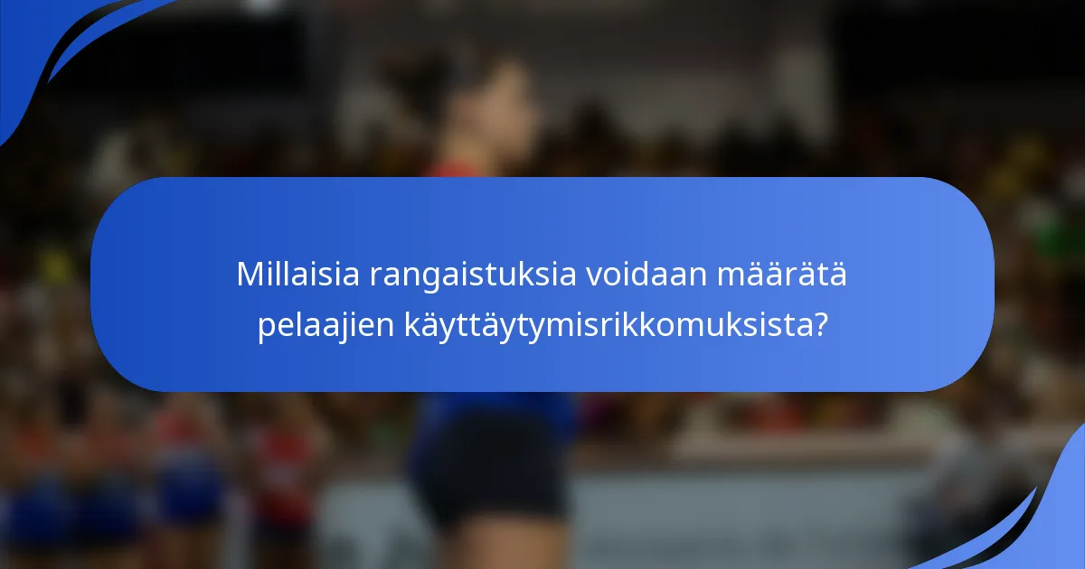 Millaisia rangaistuksia voidaan määrätä pelaajien käyttäytymisrikkomuksista?