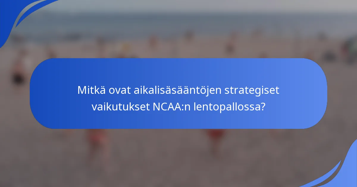 Mitkä ovat aikalisäsääntöjen strategiset vaikutukset NCAA:n lentopallossa?