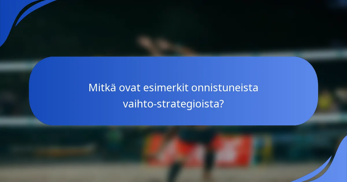 Mitkä ovat esimerkit onnistuneista vaihto-strategioista?