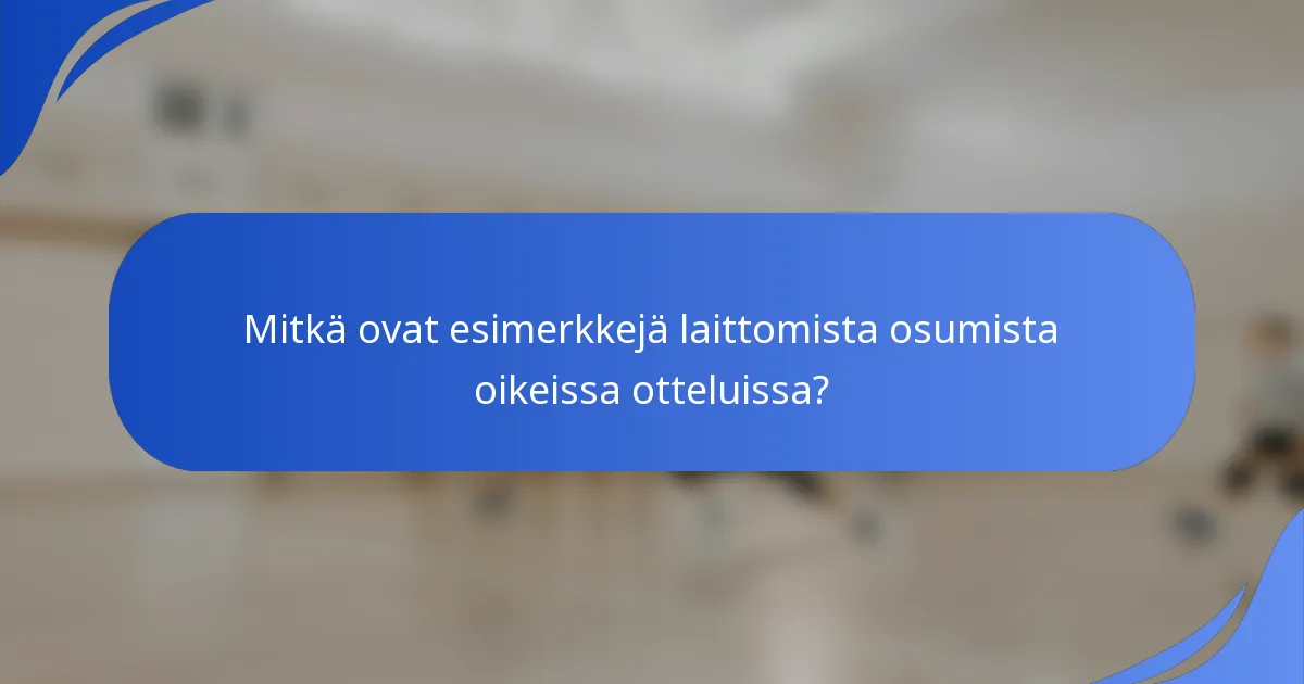 Mitkä ovat esimerkkejä laittomista osumista oikeissa otteluissa?