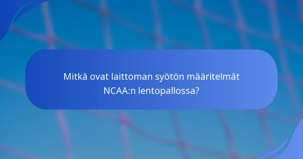 Mitkä ovat laittoman syötön määritelmät NCAA:n lentopallossa?
