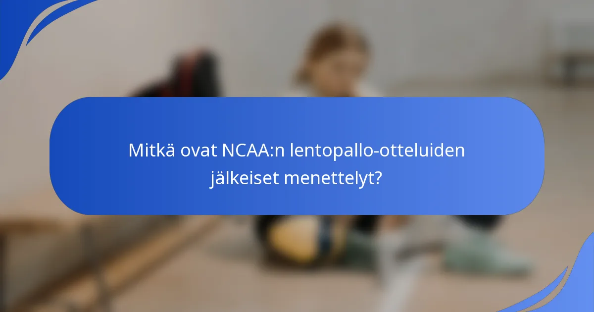 Mitkä ovat NCAA:n lentopallo-otteluiden jälkeiset menettelyt?