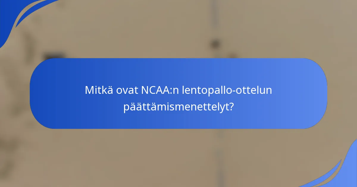 Mitkä ovat NCAA:n lentopallo-ottelun päättämismenettelyt?