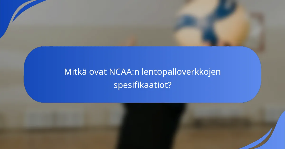 Mitkä ovat NCAA:n lentopalloverkkojen spesifikaatiot?