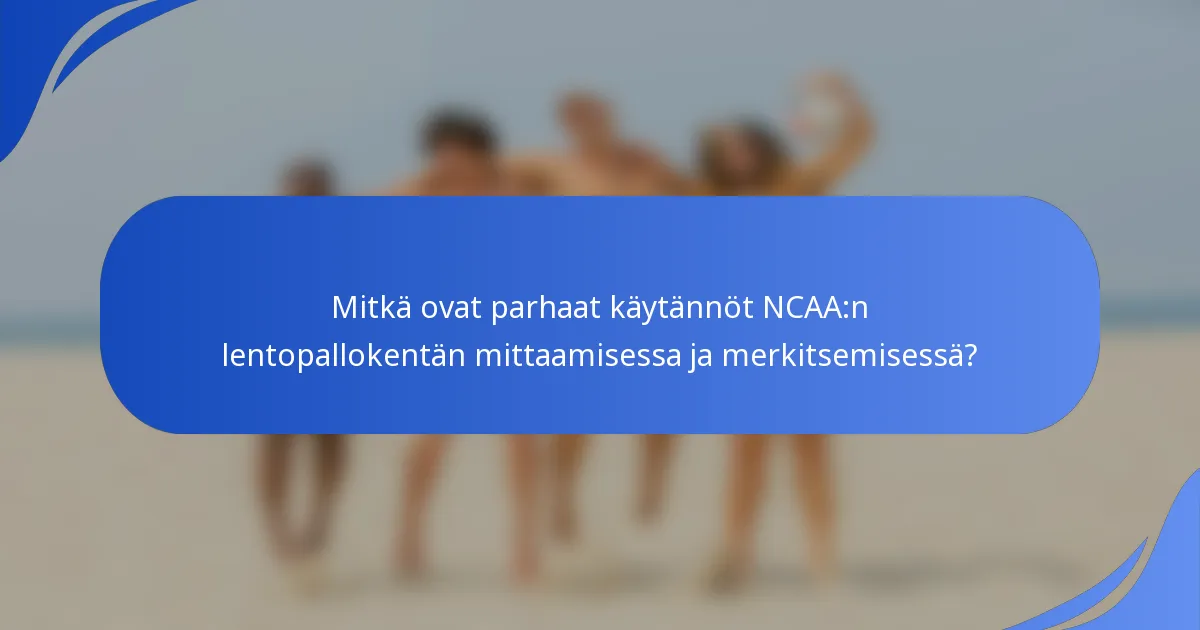 Mitkä ovat parhaat käytännöt NCAA:n lentopallokentän mittaamisessa ja merkitsemisessä?