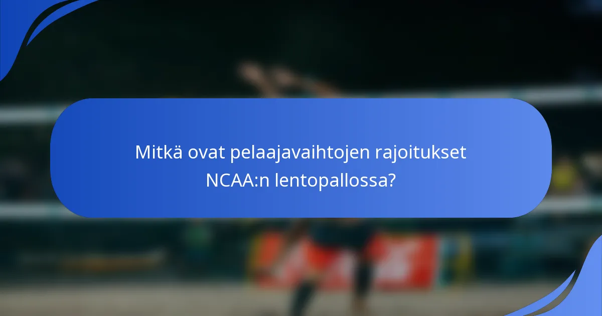 Mitkä ovat pelaajavaihtojen rajoitukset NCAA:n lentopallossa?