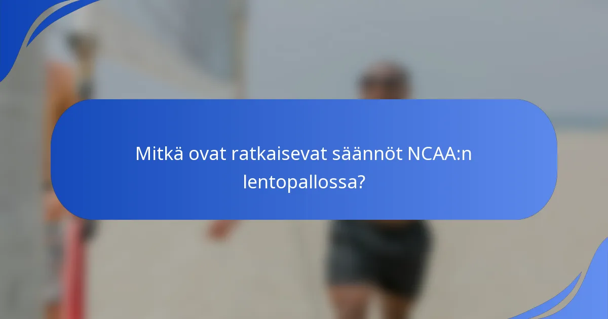 Mitkä ovat ratkaisevat säännöt NCAA:n lentopallossa?