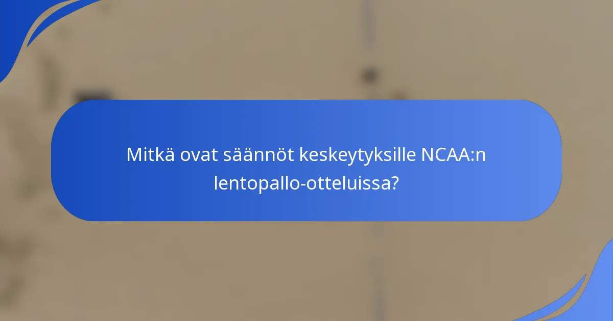 Mitkä ovat säännöt keskeytyksille NCAA:n lentopallo-otteluissa?
