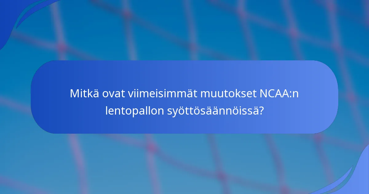 Mitkä ovat viimeisimmät muutokset NCAA:n lentopallon syöttösäännöissä?