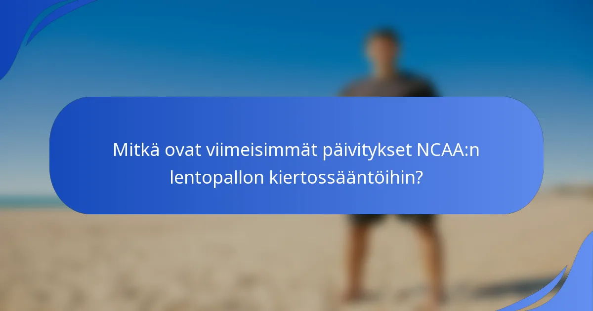 Mitkä ovat viimeisimmät päivitykset NCAA:n lentopallon kiertossääntöihin?
