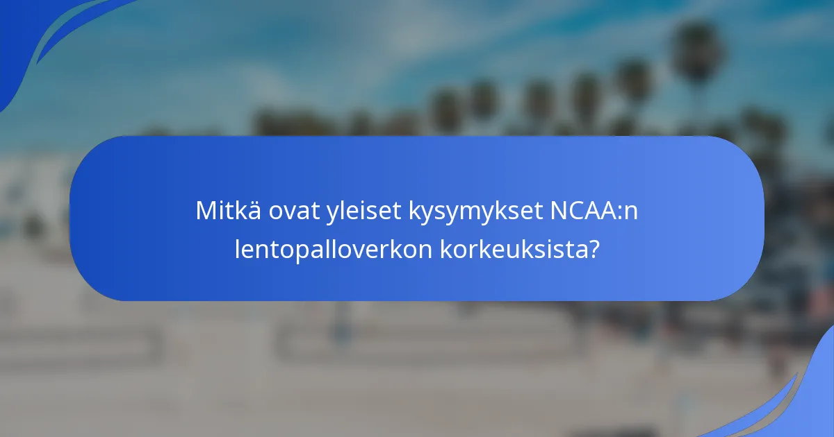 Mitkä ovat yleiset kysymykset NCAA:n lentopalloverkon korkeuksista?