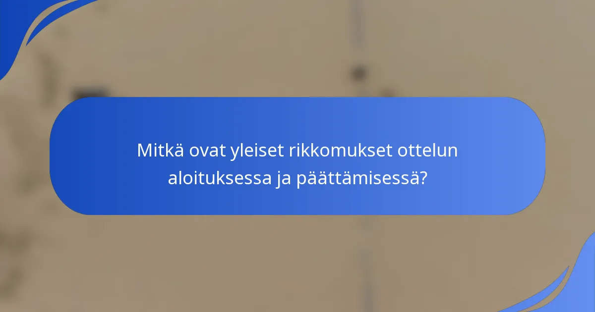 Mitkä ovat yleiset rikkomukset ottelun aloituksessa ja päättämisessä?