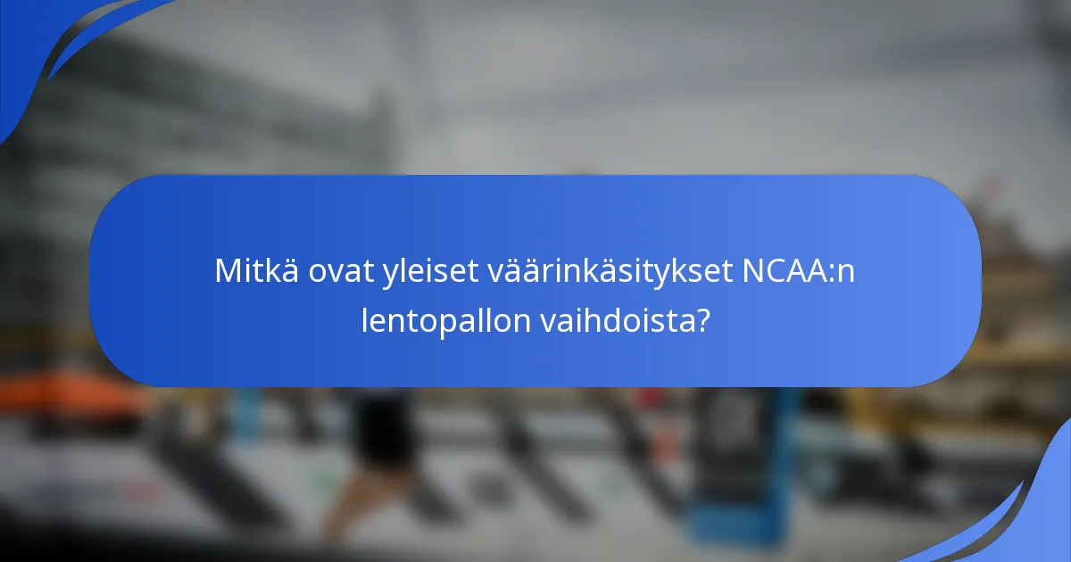 Mitkä ovat yleiset väärinkäsitykset NCAA:n lentopallon vaihdoista?