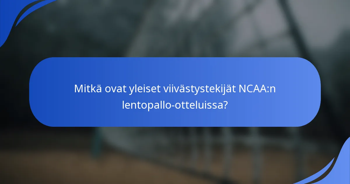 Mitkä ovat yleiset viivästystekijät NCAA:n lentopallo-otteluissa?