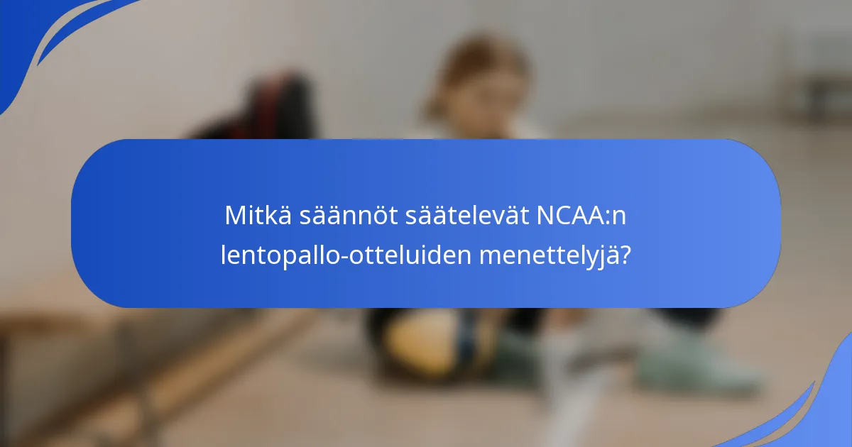 Mitkä säännöt säätelevät NCAA:n lentopallo-otteluiden menettelyjä?