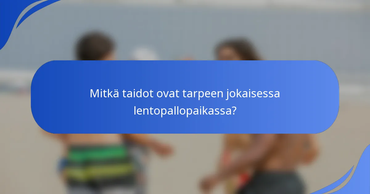 Mitkä taidot ovat tarpeen jokaisessa lentopallopaikassa?