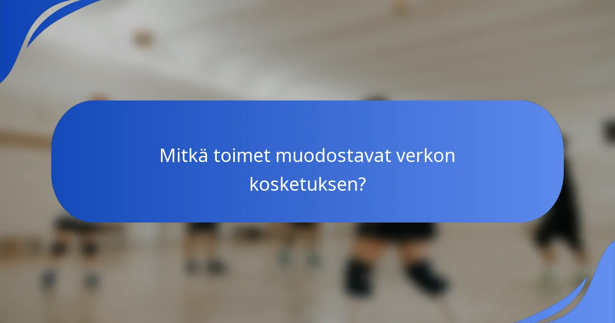 Mitkä toimet muodostavat verkon kosketuksen?